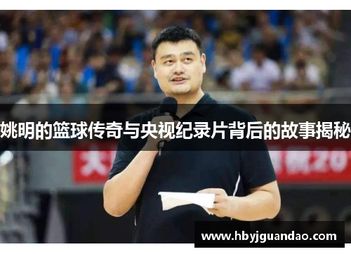 姚明的篮球传奇与央视纪录片背后的故事揭秘