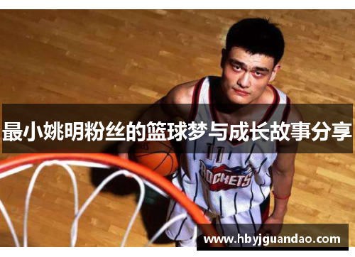 最小姚明粉丝的篮球梦与成长故事分享