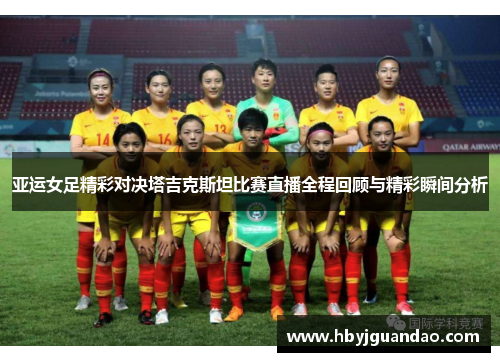 亚运女足精彩对决塔吉克斯坦比赛直播全程回顾与精彩瞬间分析